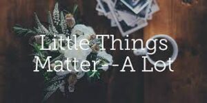 little things matter